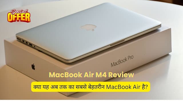 MacBook Air M4 Review : क्या यह अब तक का सबसे बेहतरीन MacBook Air है?
